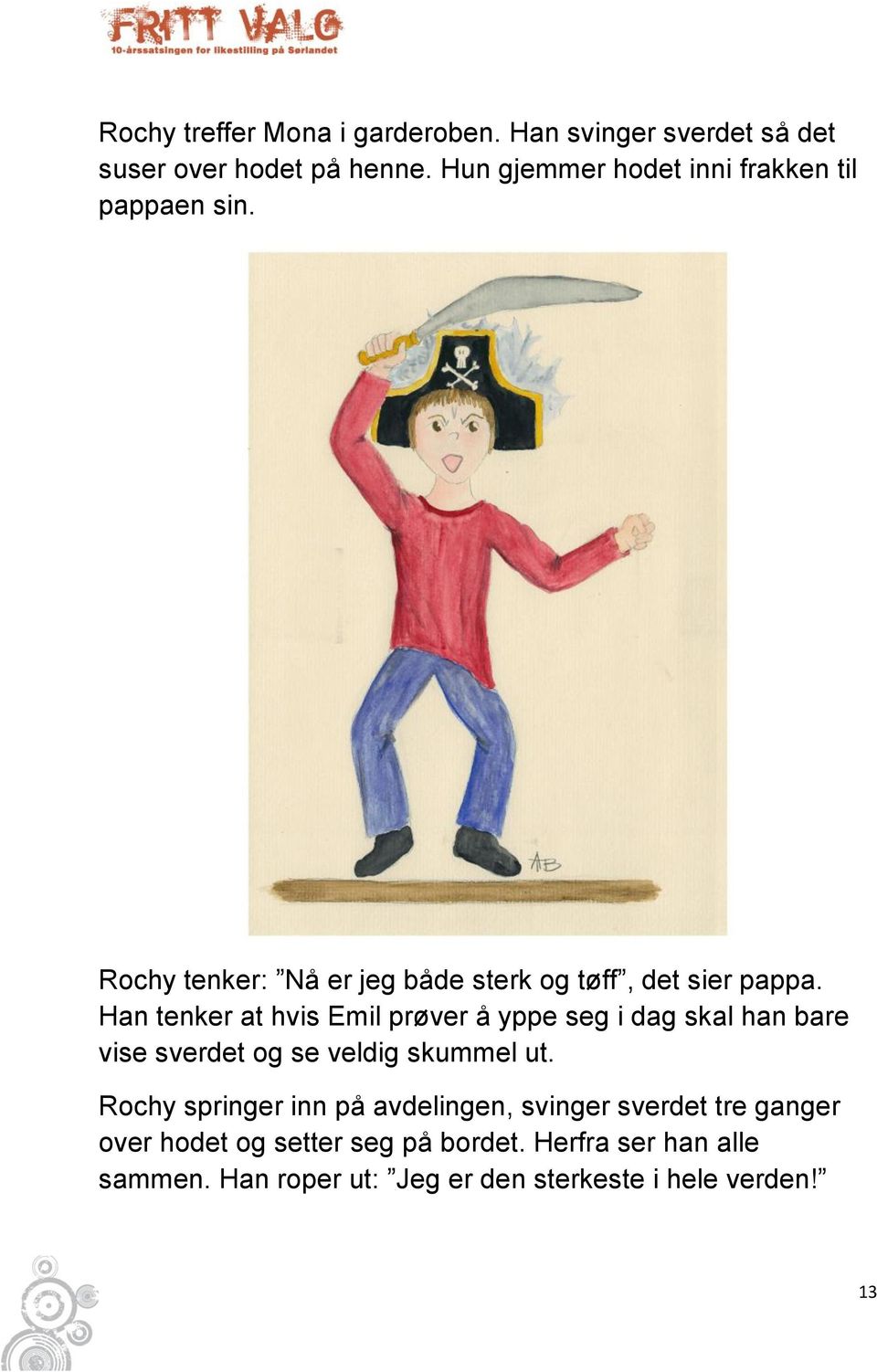 Han tenker at hvis Emil prøver å yppe seg i dag skal han bare vise sverdet og se veldig skummel ut.