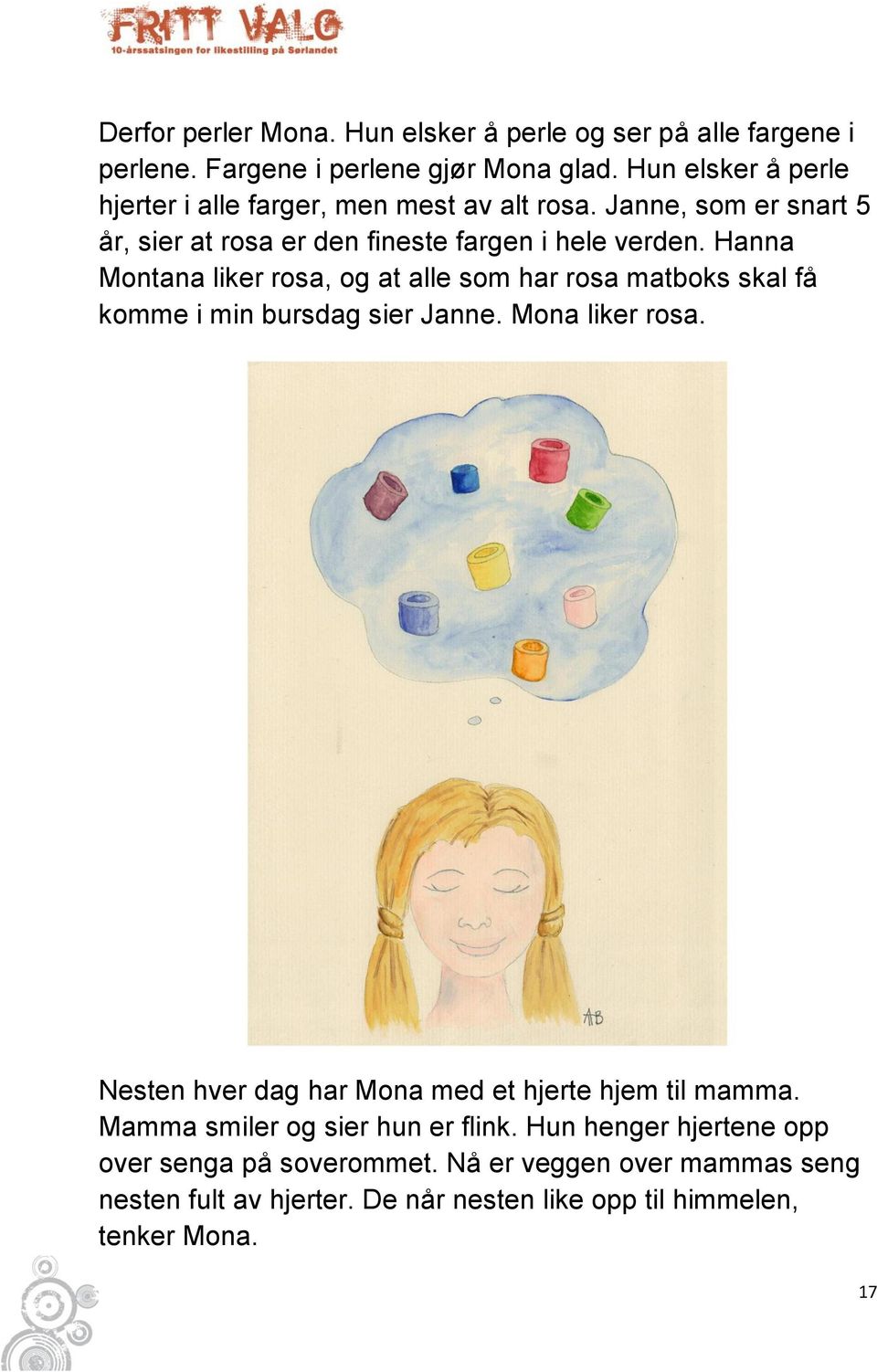 Hanna Montana liker rosa, og at alle som har rosa matboks skal få komme i min bursdag sier Janne. Mona liker rosa.