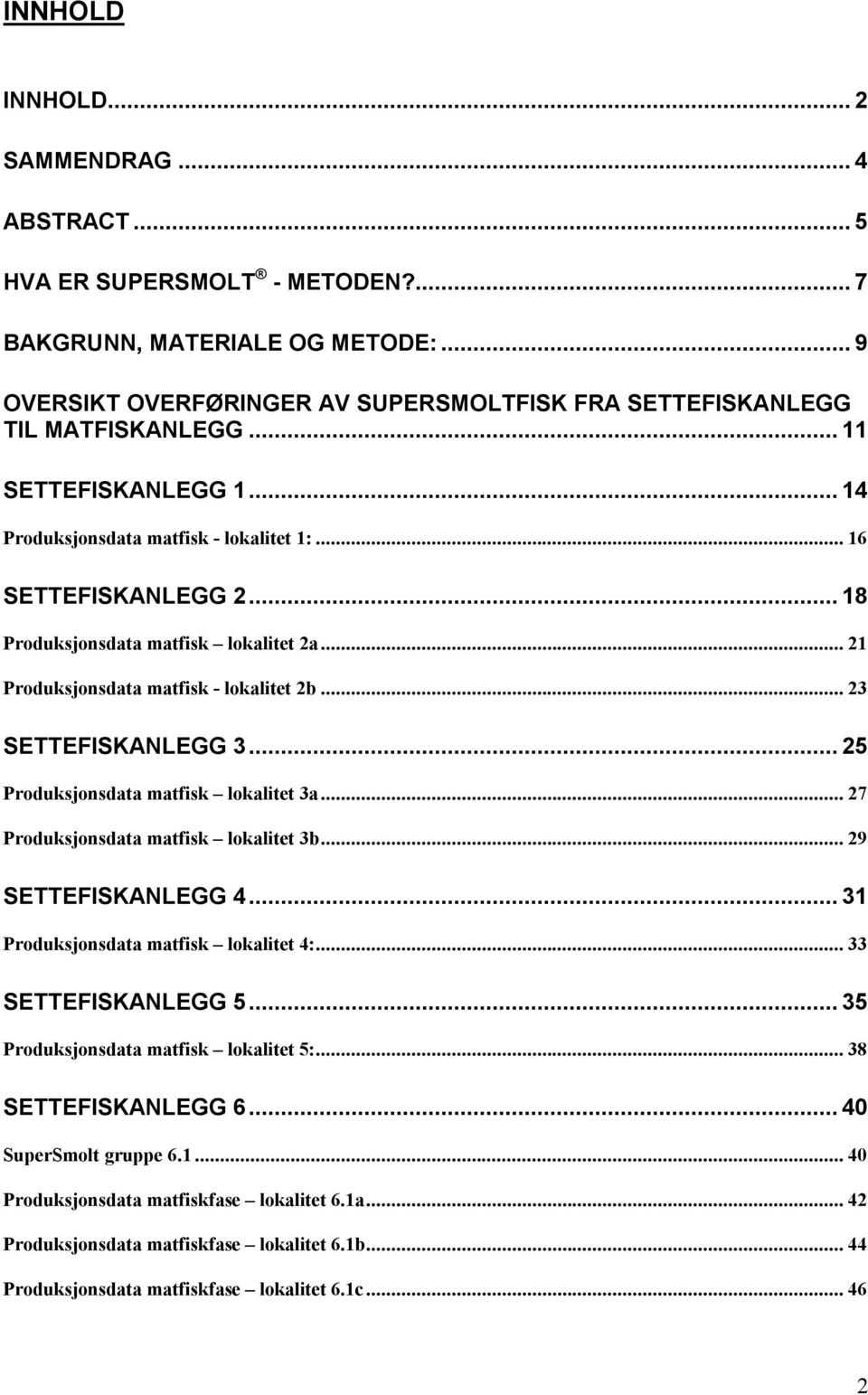 ..25 Produksjonsdata matfisk lokalitet 3a...27 Produksjonsdata matfisk lokalitet 3b...29 SETTEFISKANLEGG 4...31 Produksjonsdata matfisk lokalitet 4:...33 SETTEFISKANLEGG 5.