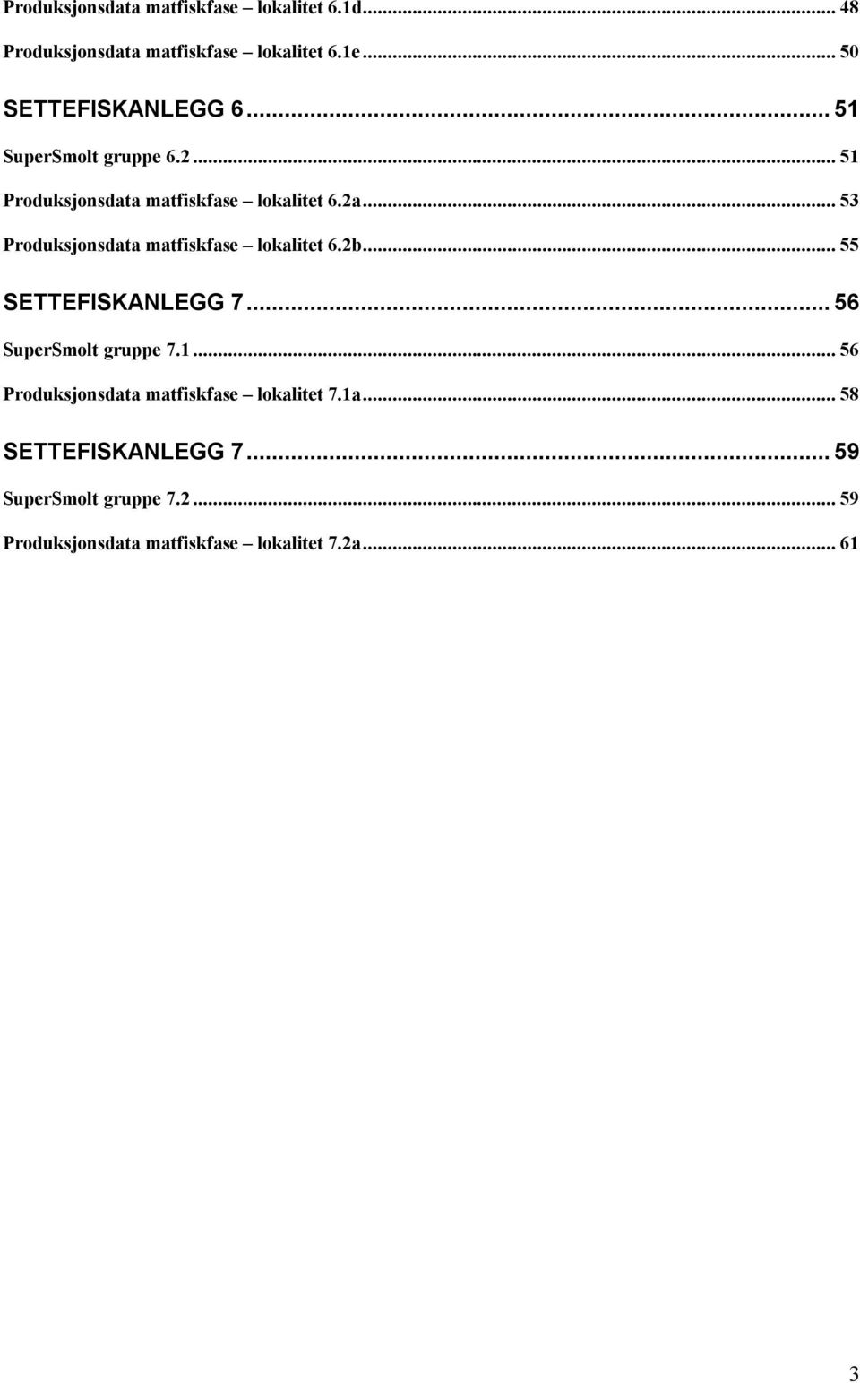 ..53 Produksjonsdata matfiskfase lokalitet 6.2b...55 SETTEFISKANLEGG 7...56 SuperSmolt gruppe 7.1.