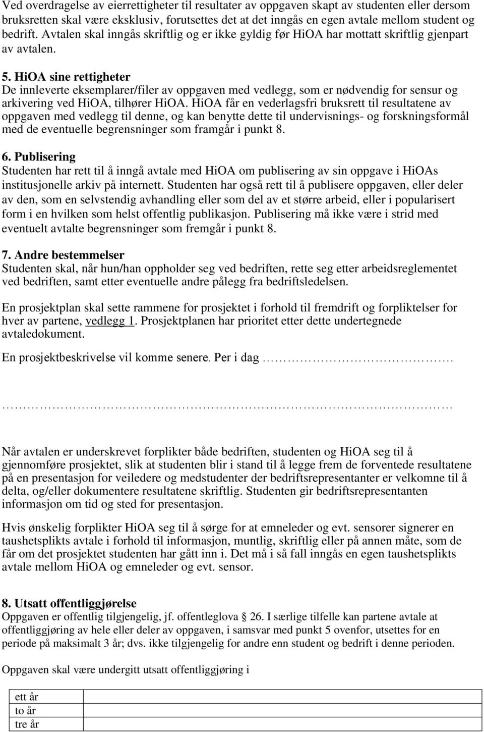 HiOA sine rettigheter De innleverte eksemplarer/filer av oppgaven med vedlegg, som er nødvendig for sensur og arkivering ved HiOA, tilhører HiOA.