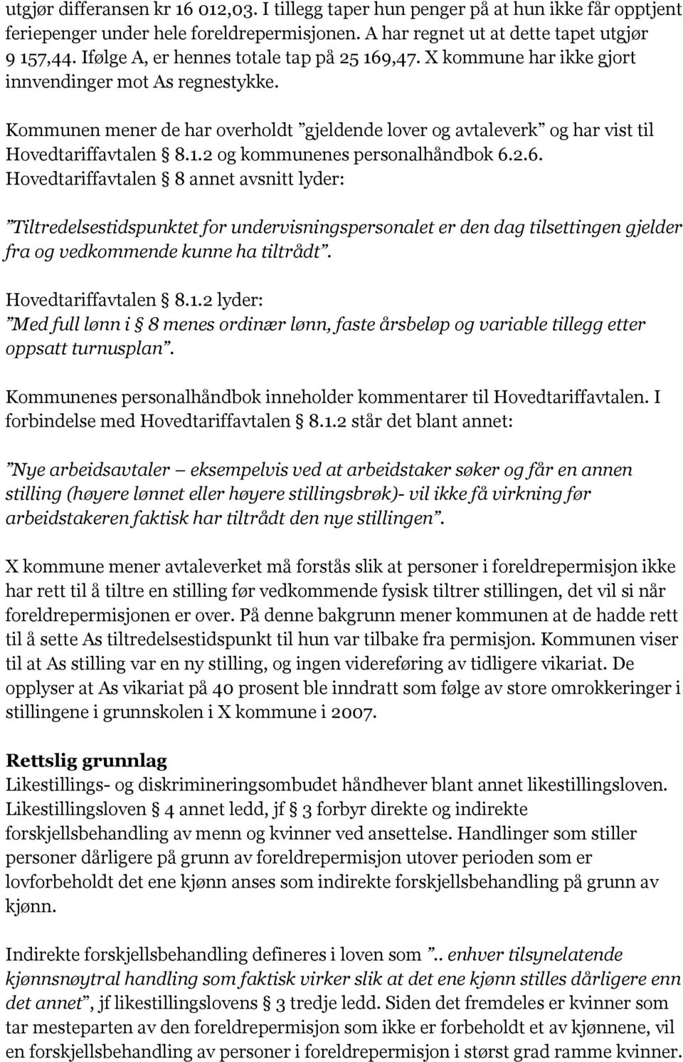 Kommunen mener de har overholdt gjeldende lover og avtaleverk og har vist til Hovedtariffavtalen 8.1.2 og kommunenes personalhåndbok 6.