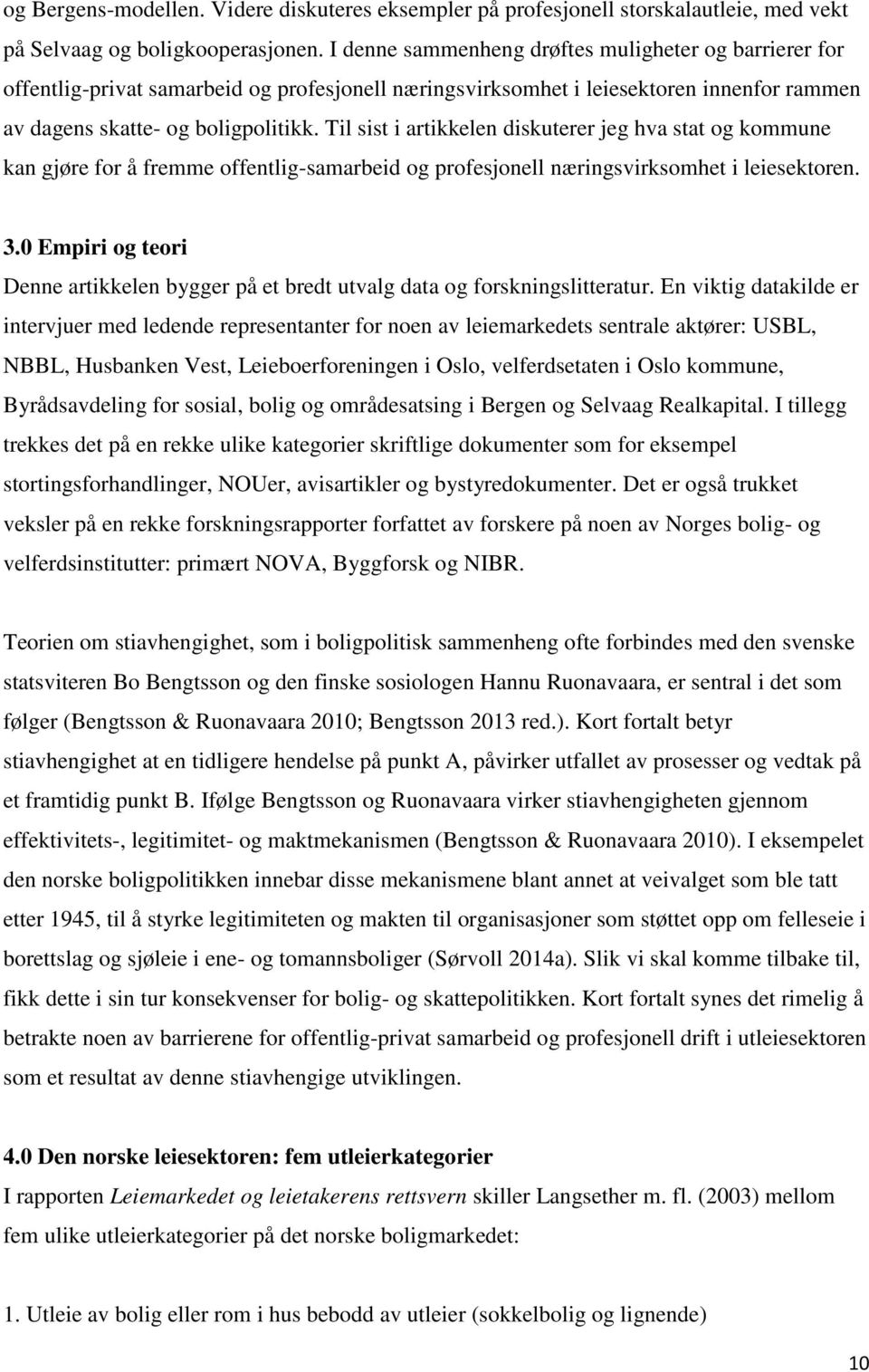 Til sist i artikkelen diskuterer jeg hva stat og kommune kan gjøre for å fremme offentlig-samarbeid og profesjonell næringsvirksomhet i leiesektoren. 3.