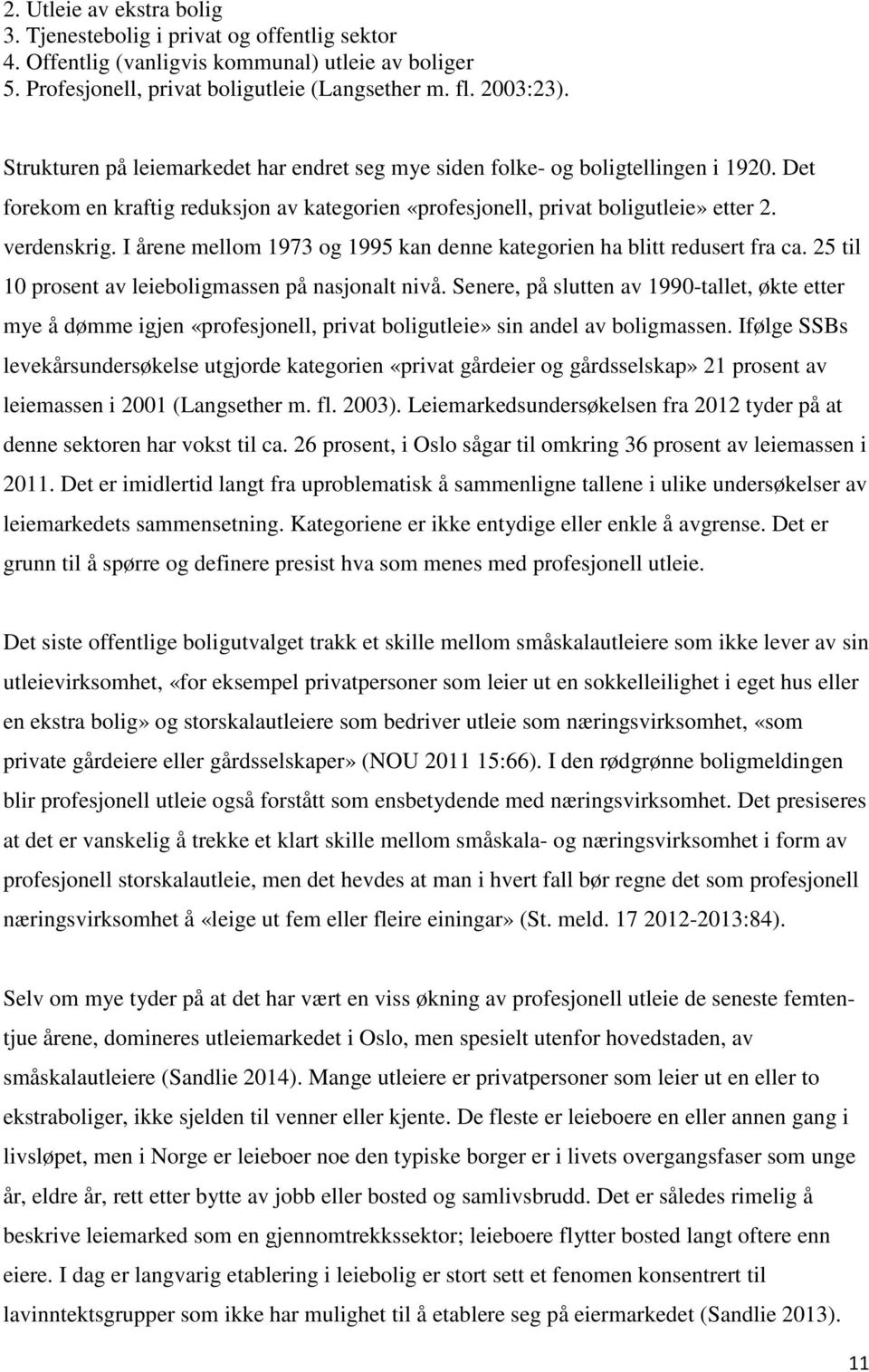 I årene mellom 1973 og 1995 kan denne kategorien ha blitt redusert fra ca. 25 til 10 prosent av leieboligmassen på nasjonalt nivå.