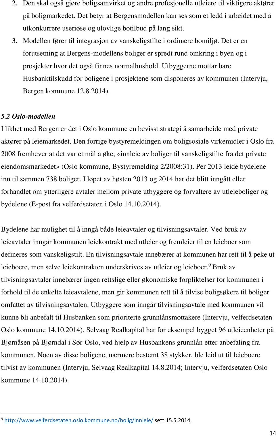 Det er en forutsetning at Bergens-modellens boliger er spredt rund omkring i byen og i prosjekter hvor det også finnes normalhushold.