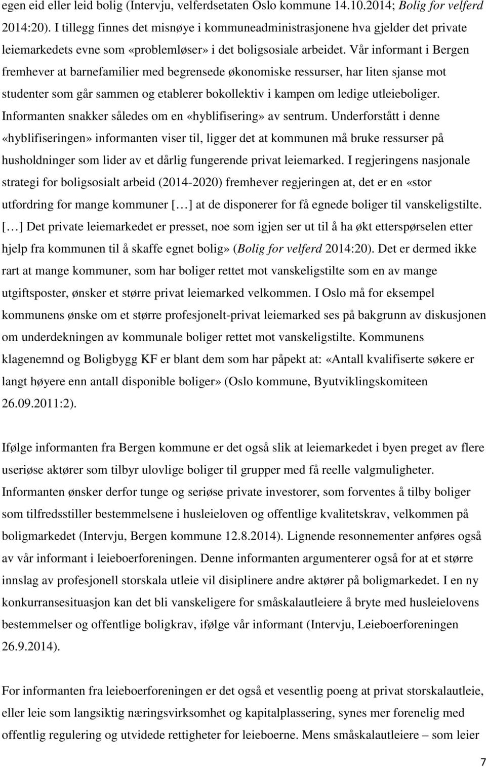 Vår informant i Bergen fremhever at barnefamilier med begrensede økonomiske ressurser, har liten sjanse mot studenter som går sammen og etablerer bokollektiv i kampen om ledige utleieboliger.