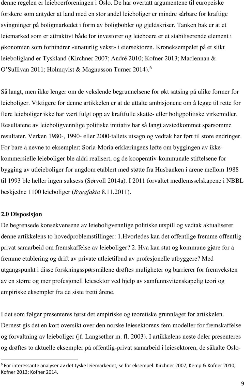 Tanken bak er at et leiemarked som er attraktivt både for investorer og leieboere er et stabiliserende element i økonomien som forhindrer «unaturlig vekst» i eiersektoren.