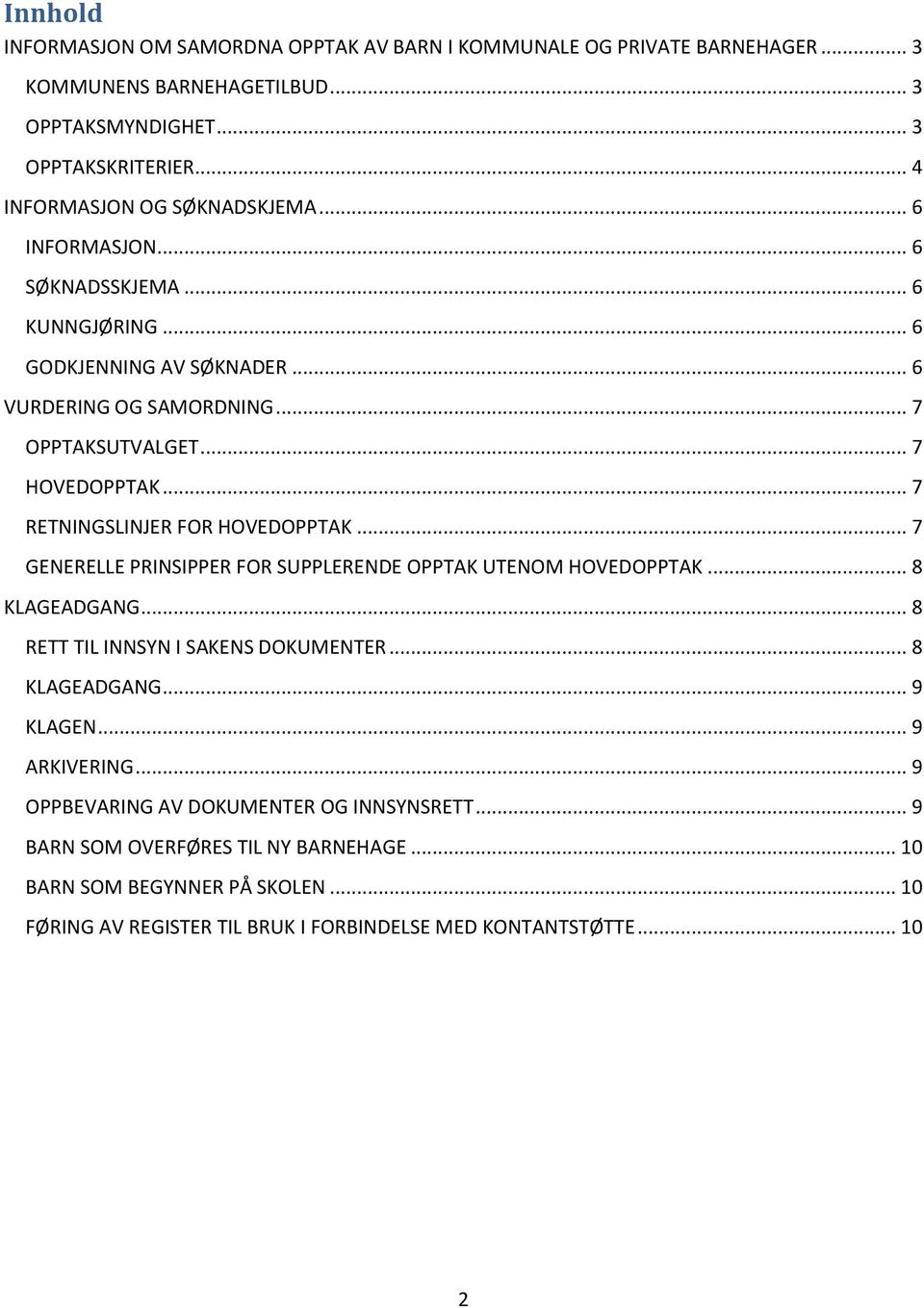 .. 7 RETNINGSLINJER FOR HOVEDOPPTAK... 7 GENERELLE PRINSIPPER FOR SUPPLERENDE OPPTAK UTENOM HOVEDOPPTAK... 8 KLAGEADGANG... 8 RETT TIL INNSYN I SAKENS DOKUMENTER... 8 KLAGEADGANG... 9 KLAGEN.