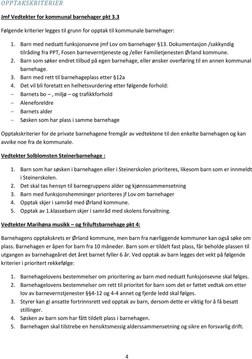 Barn som søker endret tilbud på egen barnehage, eller ønsker overføring til en annen kommunal barnehage. 3. Barn med rett til barnehageplass etter 12a 4.