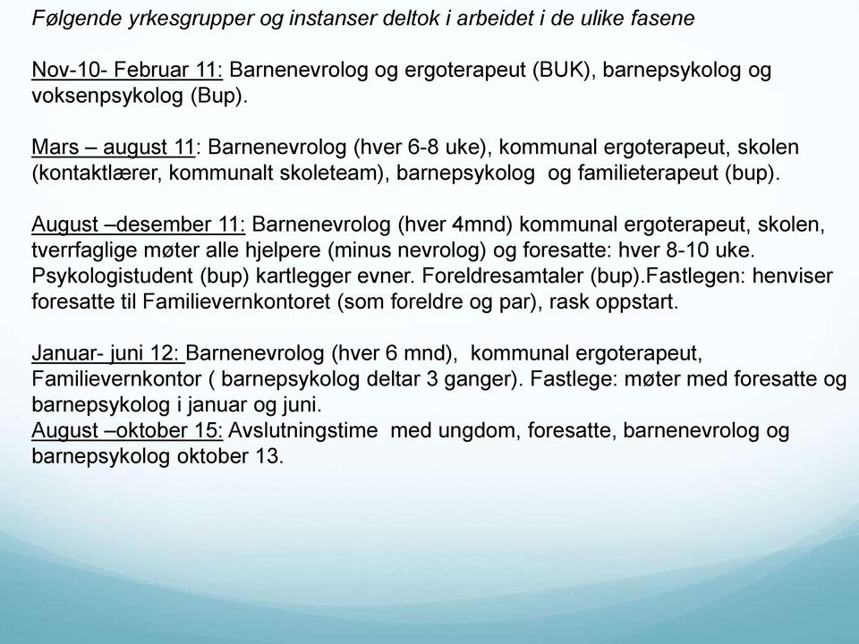 August desember 11: Barnenevrolog (hver 4mnd) kommunal ergoterapeut, skolen, tverrfaglige møter alle hjelpere (minus nevrolog) og foresatte: hver 8-10 uke. Psykologistudent (bup) kartlegger evner.