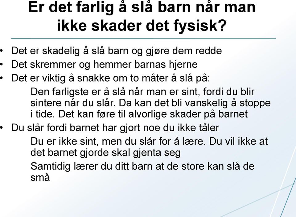 farligste er å slå når man er sint, fordi du blir sintere når du slår. Da kan det bli vanskelig å stoppe i tide.