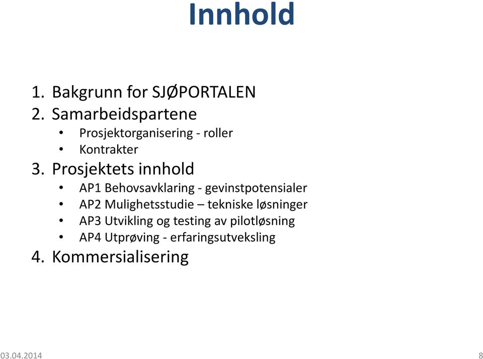 Prosjektets innhold AP1 Behovsavklaring - gevinstpotensialer AP2