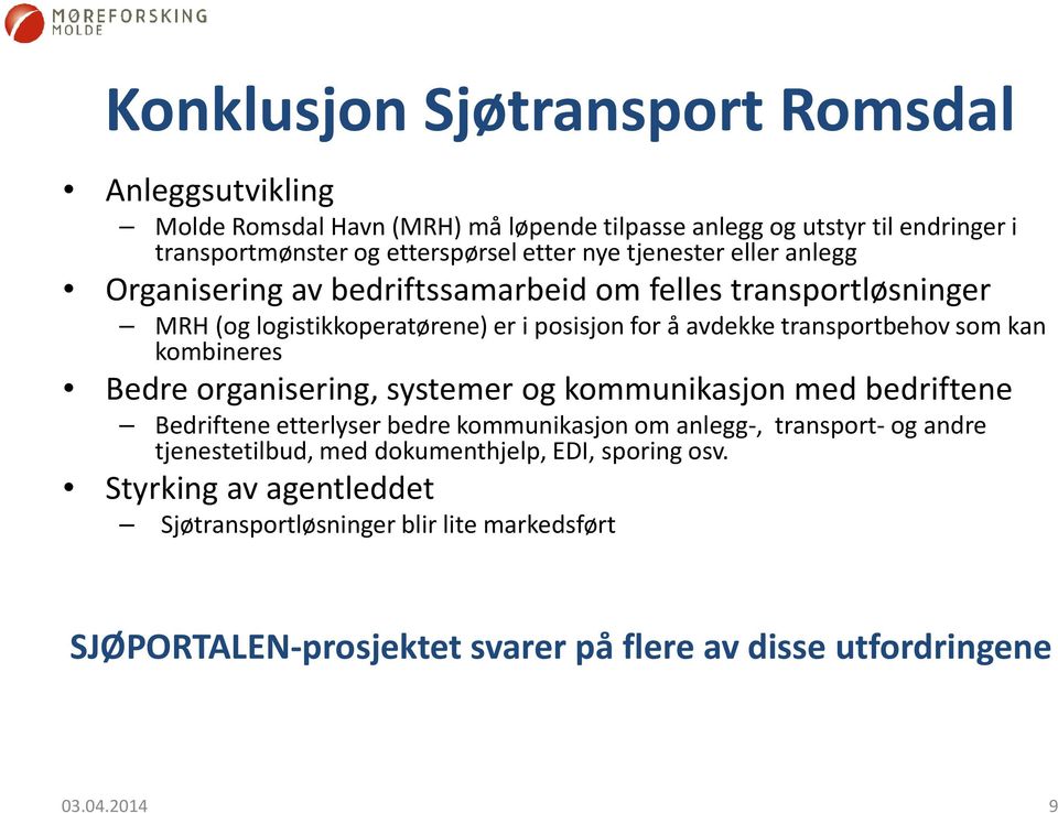 kombineres Bedre organisering, systemer og kommunikasjon med bedriftene Bedriftene etterlyser bedre kommunikasjon om anlegg-, transport-og andre tjenestetilbud, med