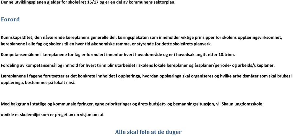 økonomiske ramme, er styrende for dette skoleårets planverk. Kompetansemålene i læreplanene for fag er formulert innenfor hvert hovedområde og er i hovedsak angitt etter 10.trinn.