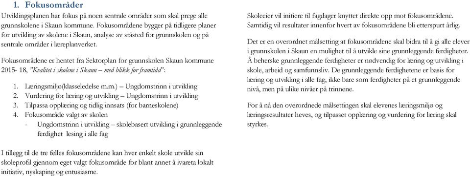 Fokusområdene er hentet fra Sektorplan for grunnskolen Skaun kommune 2015-18, Kvalitet i skolene i Skaun med blikk for framtida : 1. Læringsmiljø(klasseledelse m.m.) Ungdomstrinn i utvikling 2.