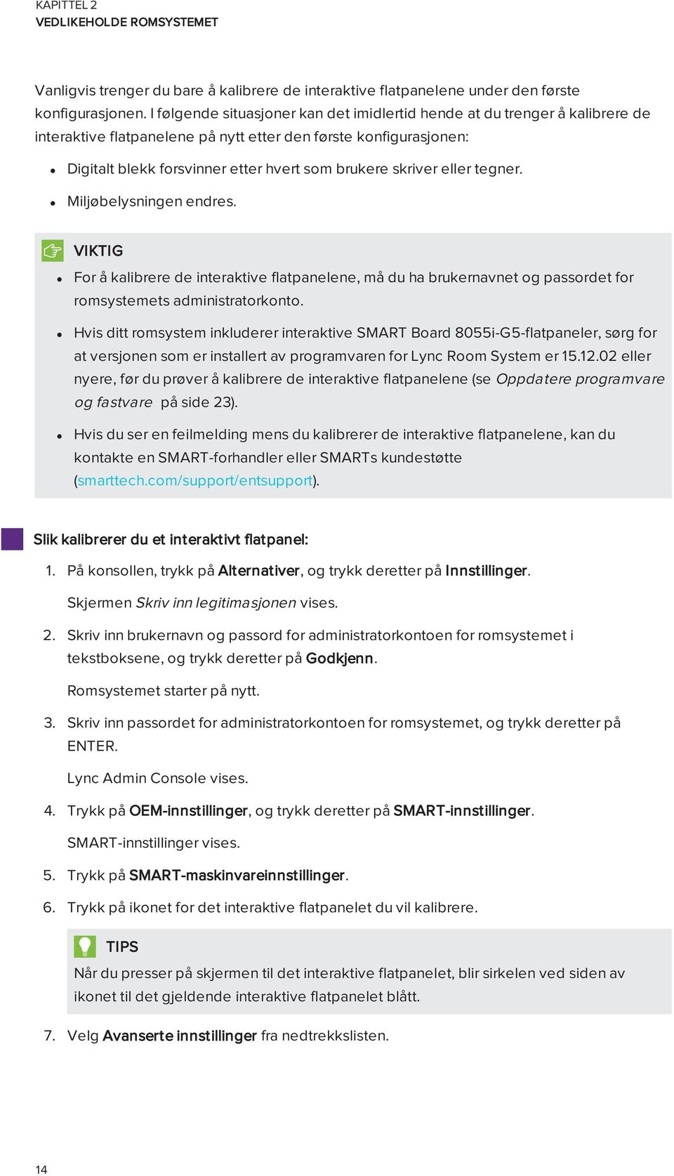 skriver eller tegner. Miljøbelysningen endres. VIKTIG For å kalibrere de interaktive flatpanelene, må du ha brukernavnet og passordet for romsystemets administratorkonto.