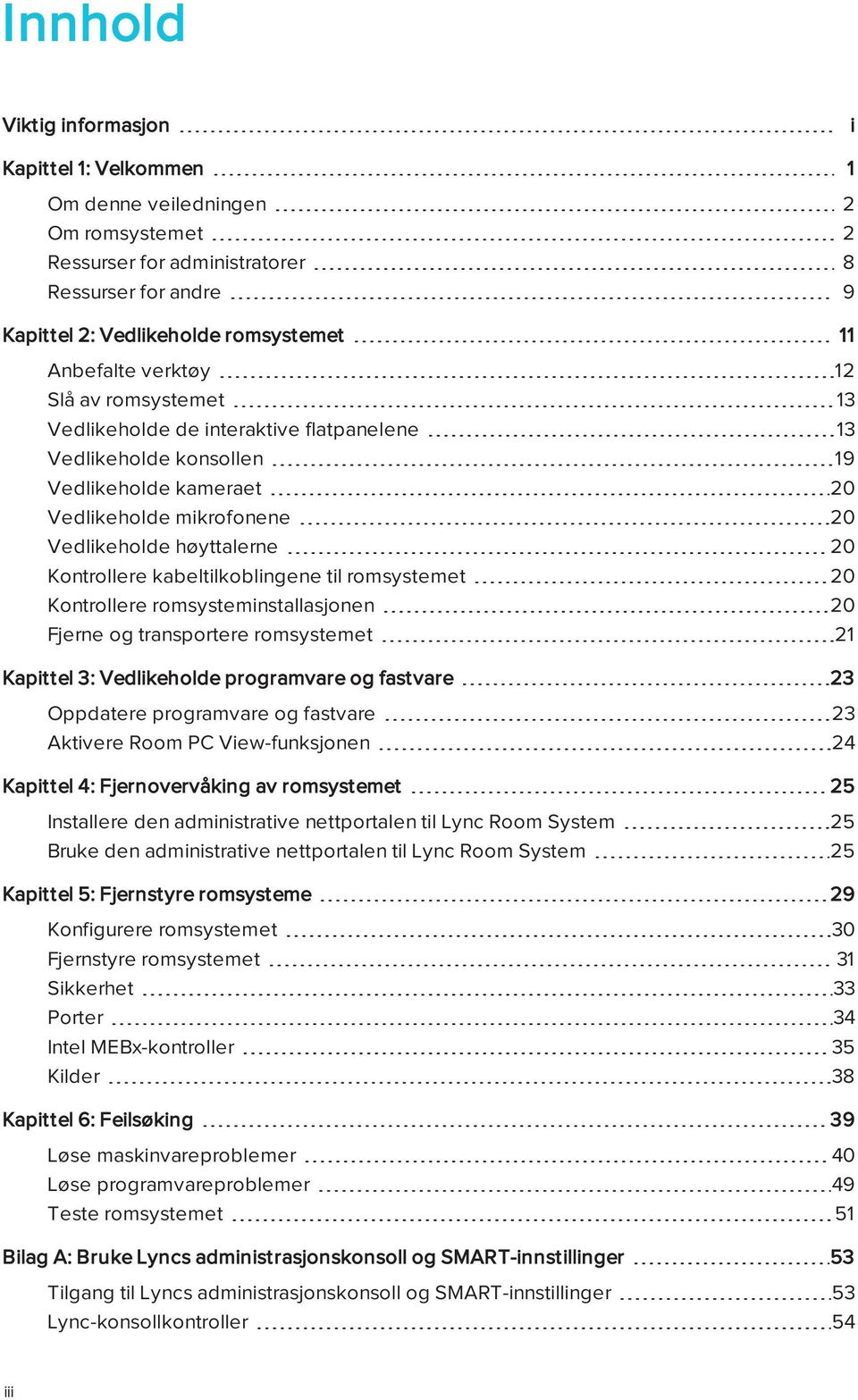 kabeltilkoblingene til romsystemet 20 Kontrollere romsysteminstallasjonen 20 Fjerne og transportere romsystemet 21 Kapittel 3: Vedlikeholde programvare og fastvare 23 Oppdatere programvare og