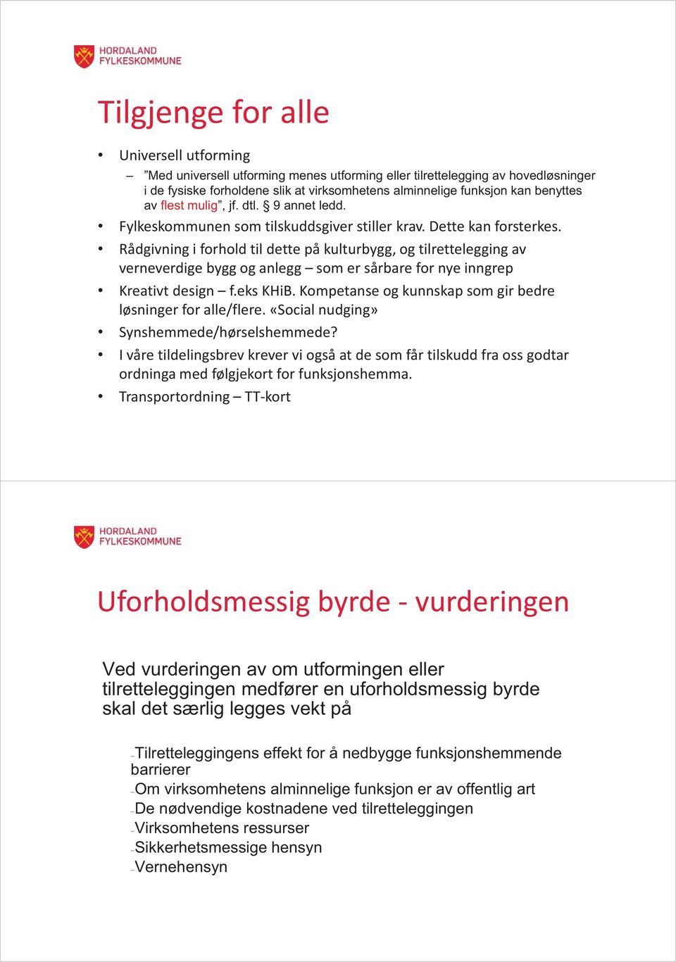 Rådgivning i forhold til dette på kulturbygg, og tilrettelegging av verneverdige bygg og anlegg som er sårbare for nye inngrep Kreativt design f.eks KHiB.