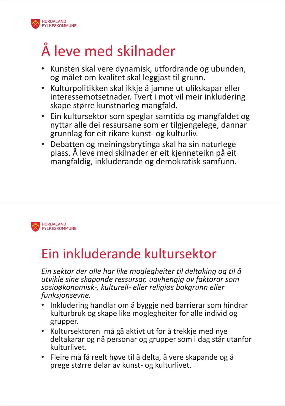 Ein kultursektor som speglar samtida og mangfaldet og nyttar alle dei ressursane som er tilgjengelege, dannar grunnlag for eit rikare kunst- og kulturliv.