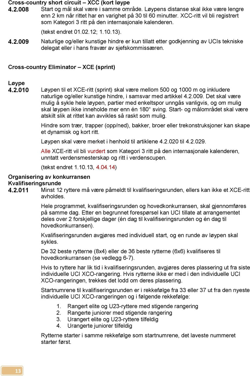 12; 1.10.13). 4.2.009 Naturlige og/eller kunstige hindre er kun tillatt etter godkjenning av UCIs tekniske delegat eller i hans fravær av sjefskommissæren.