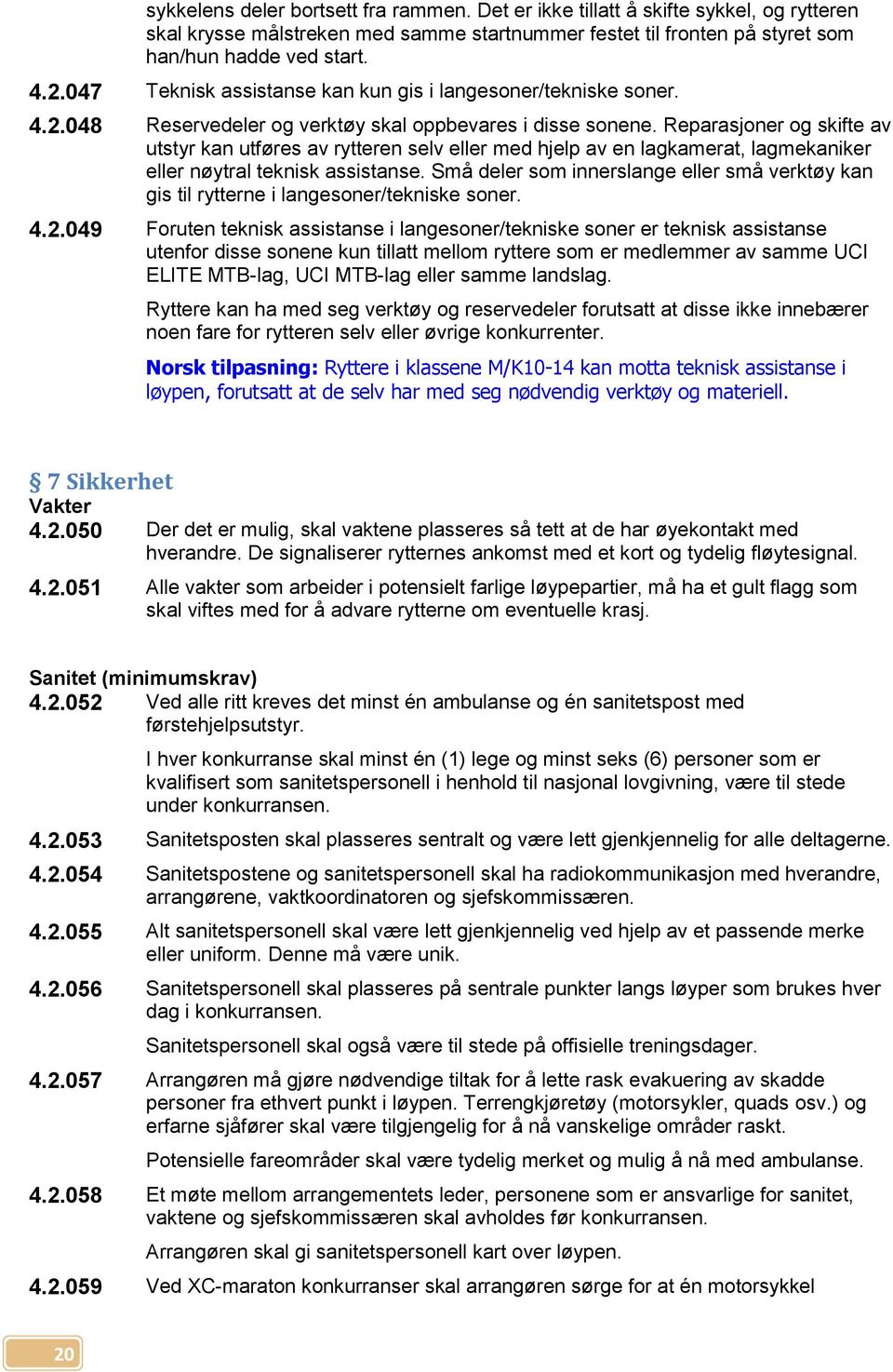 Reparasjoner og skifte av utstyr kan utføres av rytteren selv eller med hjelp av en lagkamerat, lagmekaniker eller nøytral teknisk assistanse.