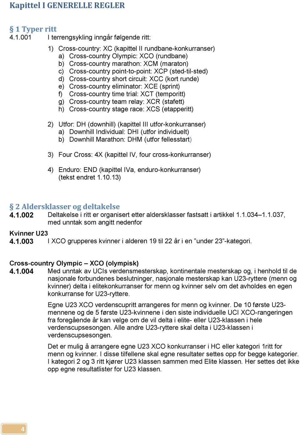 001 I terrengsykling inngår følgende ritt: 1) Cross-country: XC (kapittel II rundbane-konkurranser) a) Cross-country Olympic: XCO (rundbane) b) Cross-country marathon: XCM (maraton) c) Cross-country