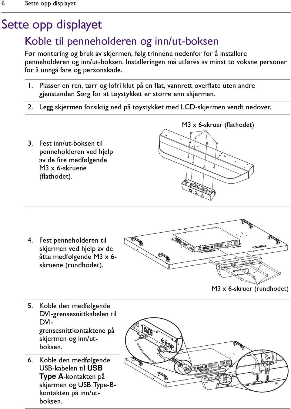 Sørg for at tøystykket er større enn skjermen. 2. Legg skjermen forsiktig ned på tøystykket med LCD-skjermen vendt nedover. 3.