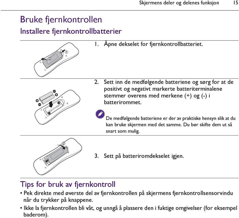 De medfølgende batteriene er der av praktiske hensyn slik at du kan bruke skjermen med det samme. Du bør skifte dem ut så snart som mulig. 3. Sett på batteriromdekselet igjen.