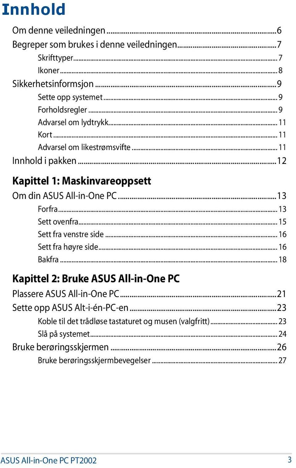 .. 13 Sett ovenfra... 15 Sett fra venstre side... 16 Sett fra høyre side... 16 Bakfra... 18 Kapittel 2: Bruke ASUS All-in-One PC Plassere ASUS All-in-One PC.