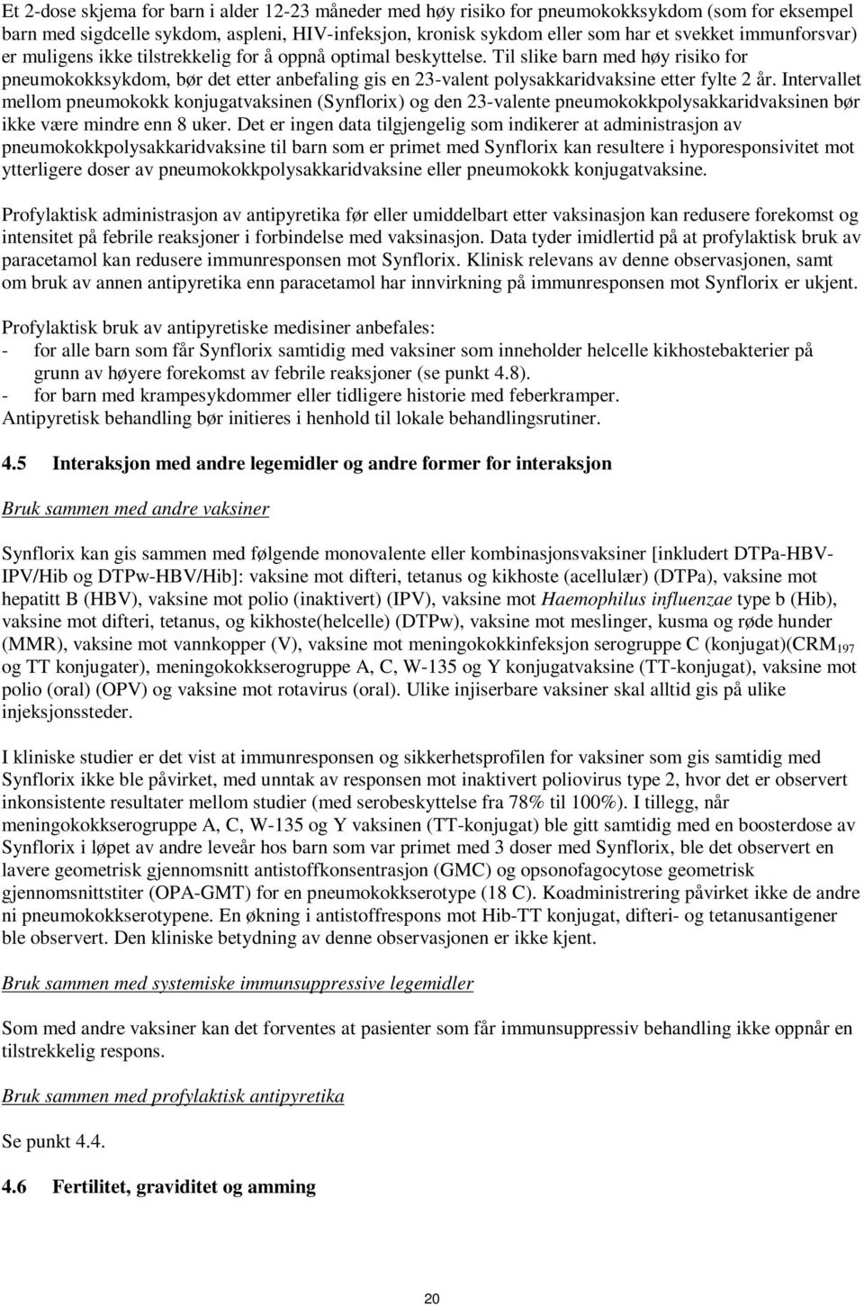 Til slike barn med høy risiko for pneumokokksykdom, bør det etter anbefaling gis en 23-valent polysakkaridvaksine etter fylte 2 år.