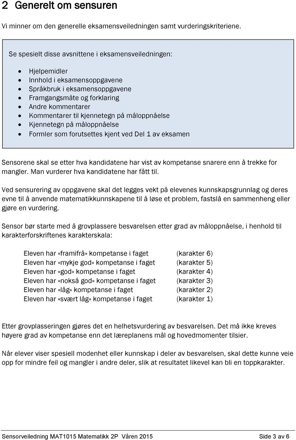 måloppnåelse Kjennetegn på måloppnåelse Formler som forutsettes kjent ved Del 1 av eksamen Sensorene skal se etter hva kandidatene har vist av kompetanse snarere enn å trekke for mangler.