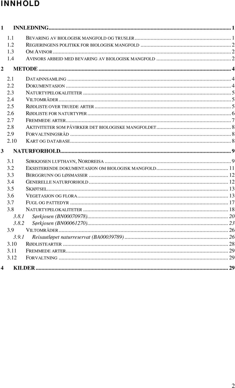 7 FREMMEDE ARTER... 7 2.8 AKTIVITETER SOM PÅVIRKER DET BIOLOGISKE MANGFOLDET... 8 2.9 FORVALTNINGSRÅD... 8 2.10 KART OG DATABASE... 8 3 NATURFORHOLD... 9 3.