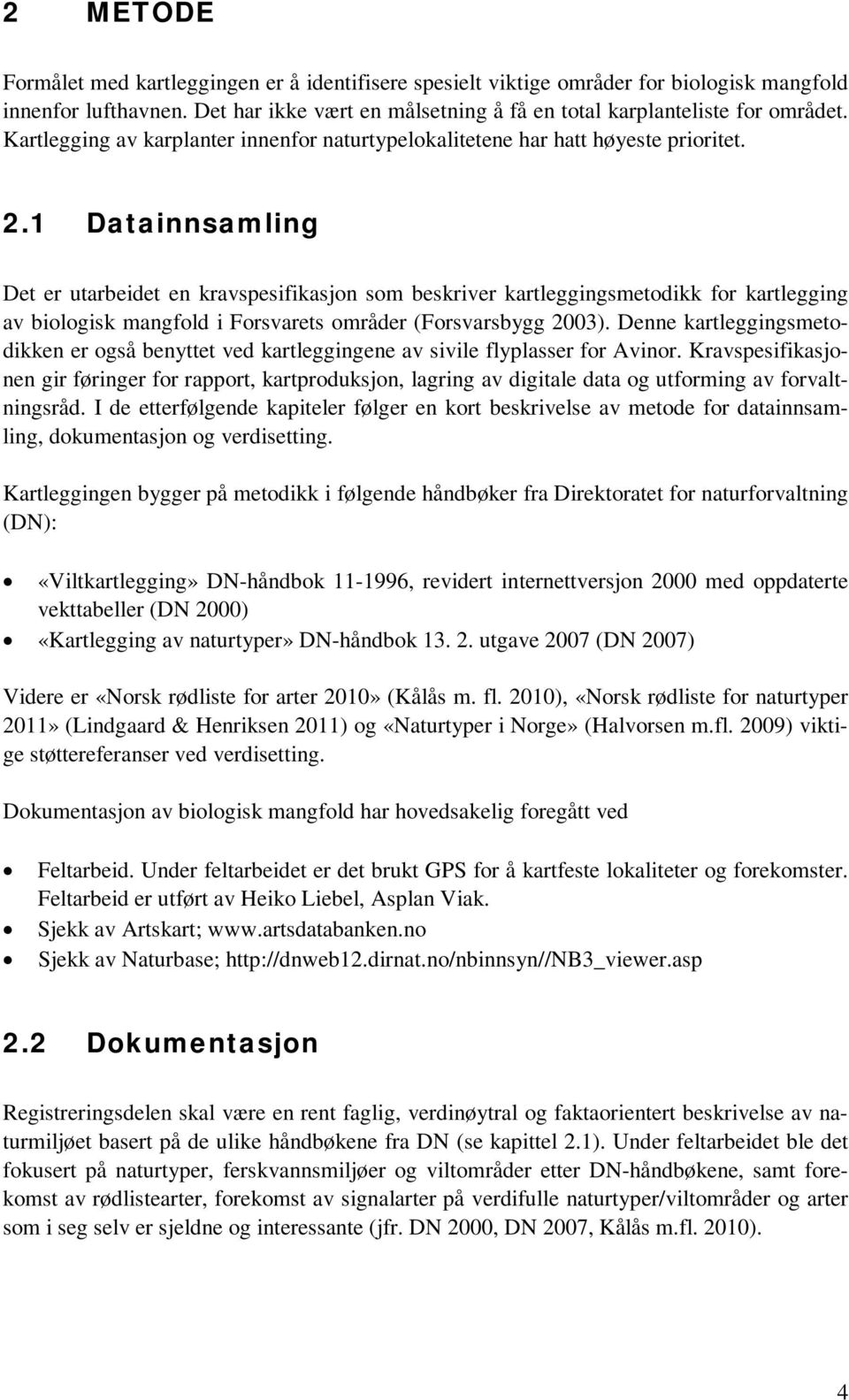 1 Datainnsamling Det er utarbeidet en kravspesifikasjon som beskriver kartleggingsmetodikk for kartlegging av biologisk mangfold i Forsvarets områder (Forsvarsbygg 2003).