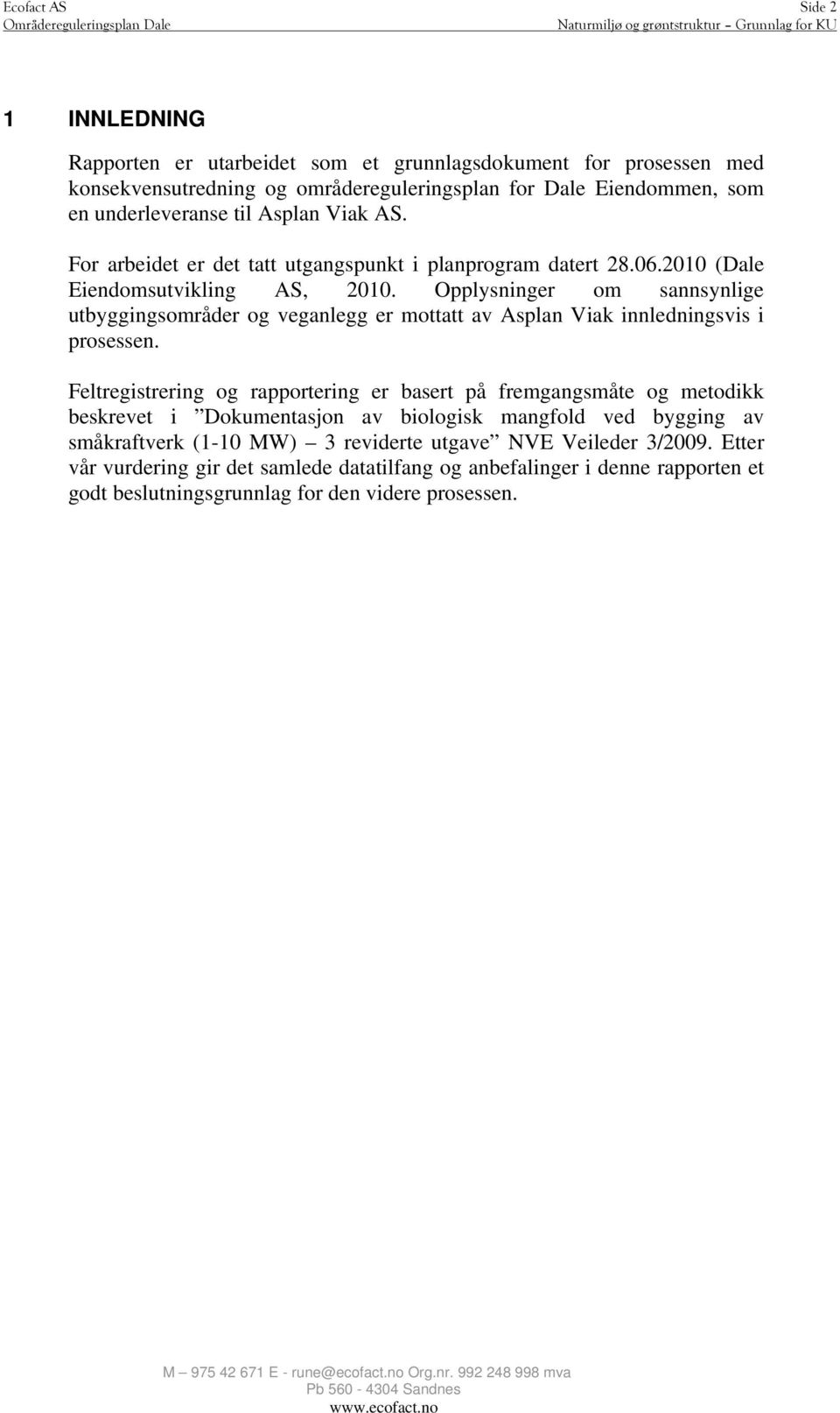 Opplysninger om sannsynlige utbyggingsområder og veganlegg er mottatt av Asplan Viak innledningsvis i prosessen.