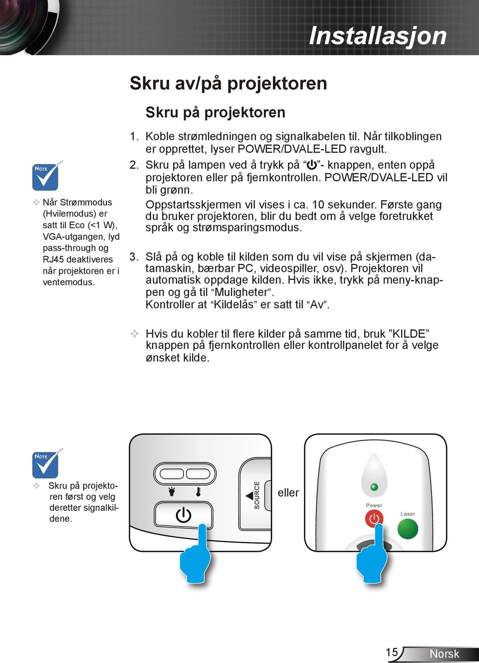 POWER/DVALE-LED vil bli grønn. Oppstartsskjermen vil vises i ca. 10 sekunder. Første gang du bruker projektoren, blir du bedt om å velge foretrukket språk og strømsparingsmodus. 3.