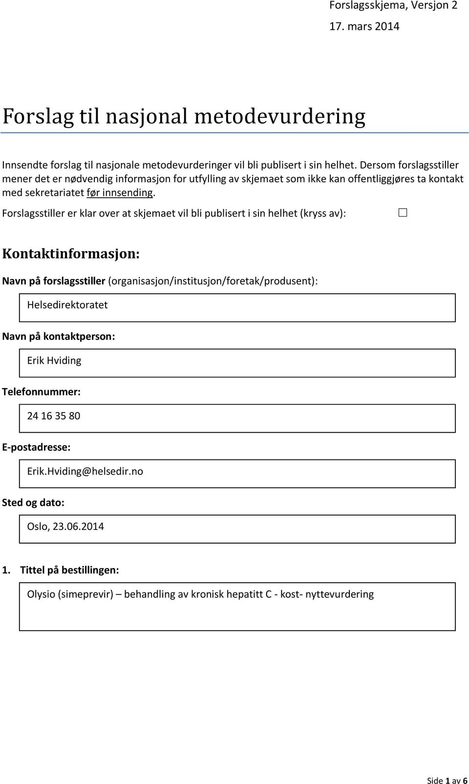 Forslagsstiller er klar over at skjemaet vil bli publisert i sin helhet (kryss av): Kontaktinformasjon: Navn på forslagsstiller (organisasjon/institusjon/foretak/produsent):