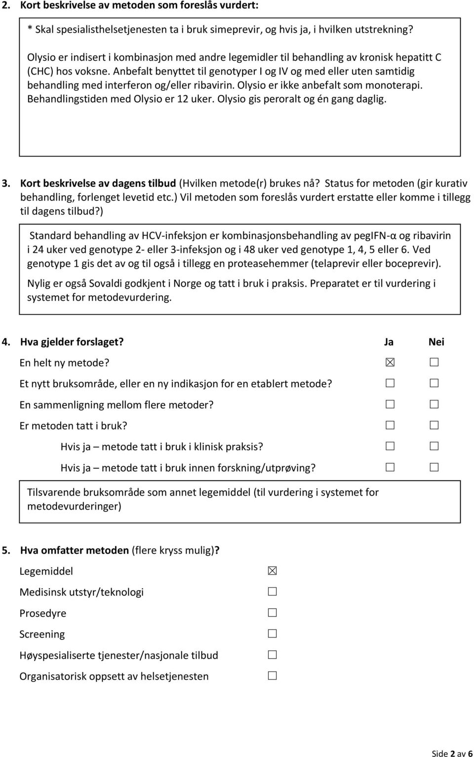 Anbefalt benyttet til genotyper I og IV og med eller uten samtidig behandling med interferon og/eller ribavirin. Olysio er ikke anbefalt som monoterapi. Behandlingstiden med Olysio er 12 uker.