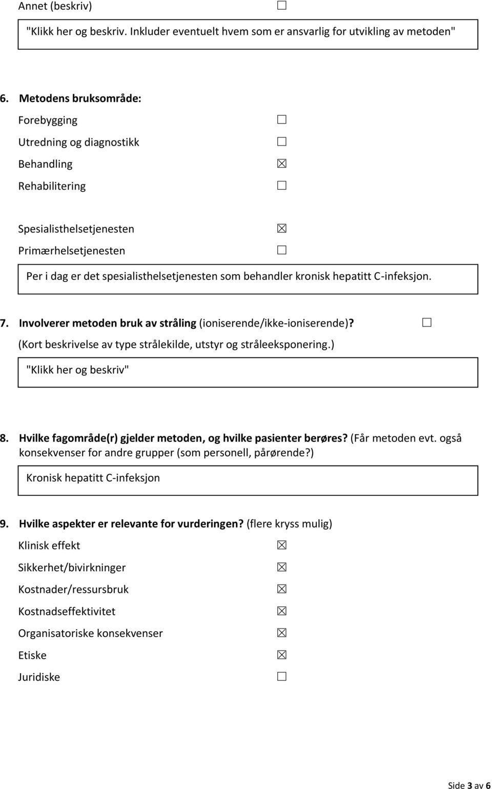 hepatitt C-infeksjon. 7. Involverer metoden bruk av stråling (ioniserende/ikke-ioniserende)? (Kort beskrivelse av type strålekilde, utstyr og stråleeksponering.) "Klikk her og beskriv" 8.