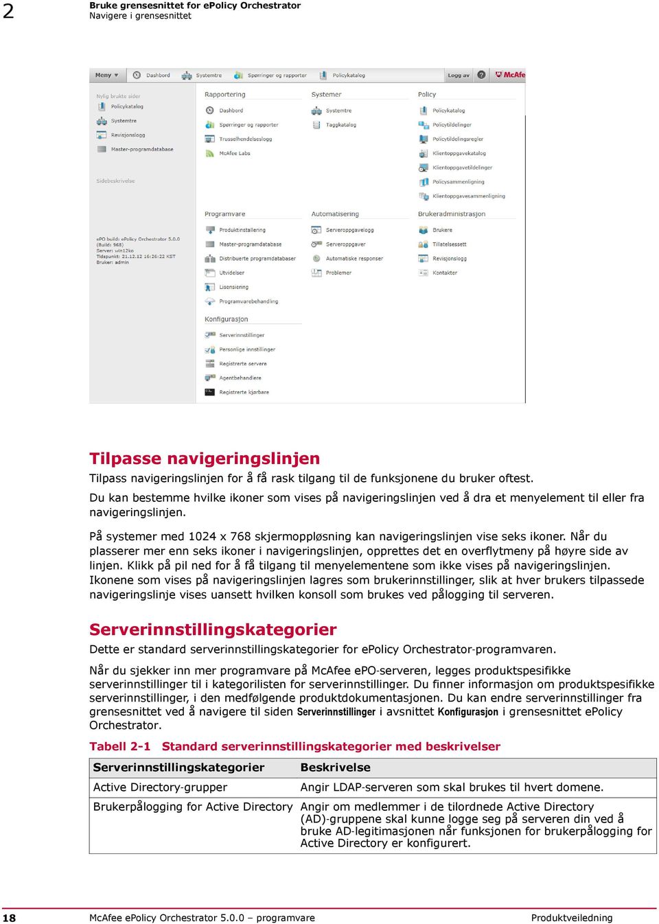 På systemer med 1024 x 768 skjermoppløsning kan navigeringslinjen vise seks ikoner. Når du plasserer mer enn seks ikoner i navigeringslinjen, opprettes det en overflytmeny på høyre side av linjen.