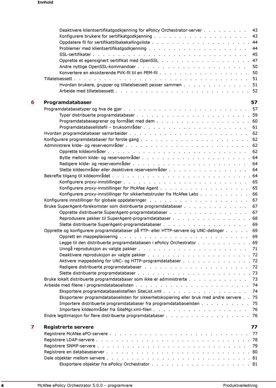 ................. 47 Andre nyttige OpenSSL-kommandoer...................... 50 Konvertere en eksisterende PVK-fil til en PEM-fil.................. 50 Tillatelsessett.