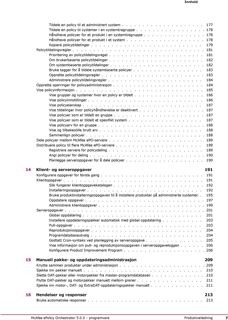 ............................... 181 Prioritering av policytildelingsregel....................... 181 Om brukerbaserte policytildelinger....................... 182 Om systembaserte policytildelinger.