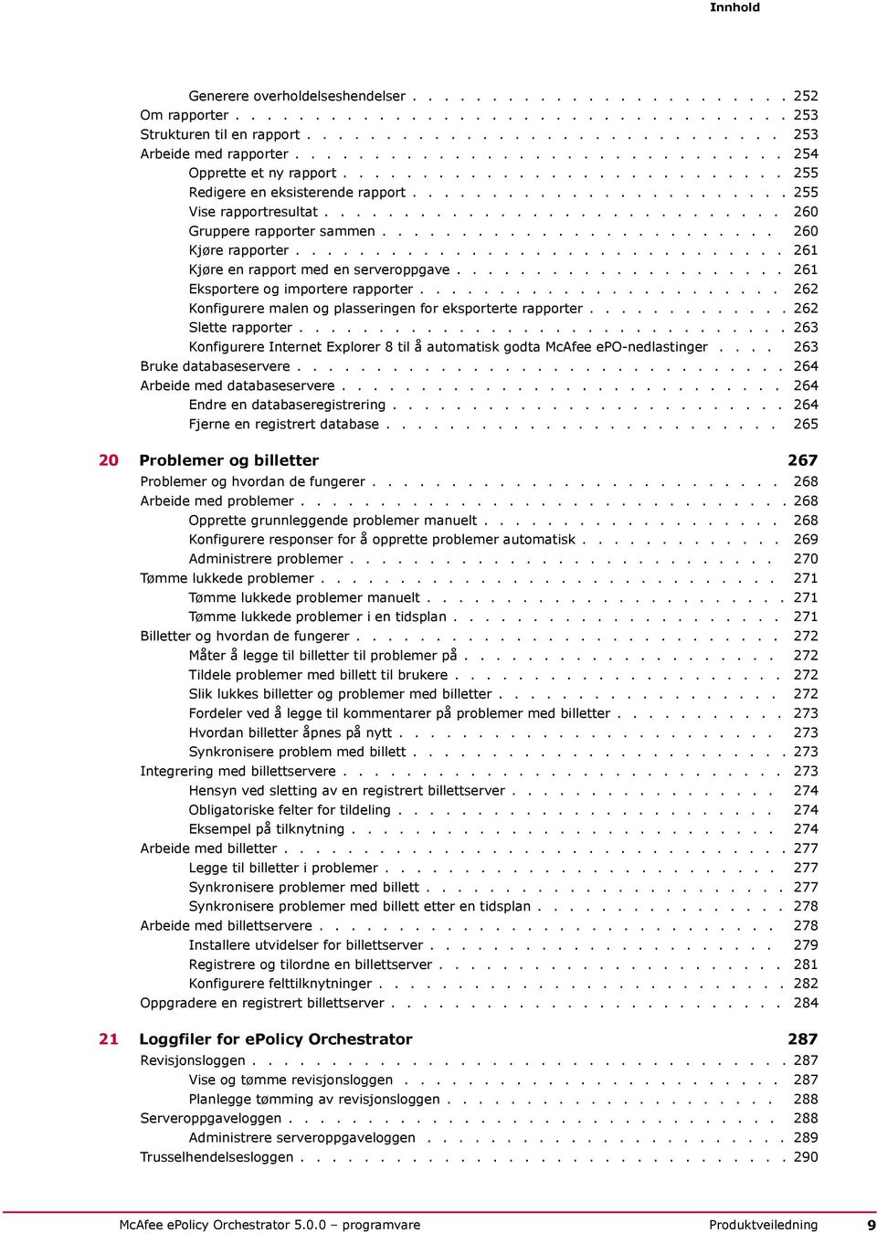 ............................ 260 Gruppere rapporter sammen......................... 260 Kjøre rapporter............................... 261 Kjøre en rapport med en serveroppgave.