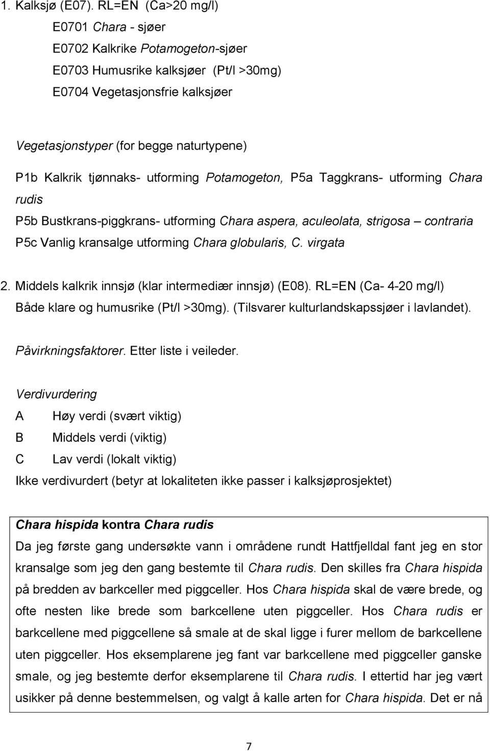 tjønnaks- utforming Potamogeton, P5a Taggkrans- utforming Chara rudis P5b Bustkrans-piggkrans- utforming Chara aspera, aculeolata, strigosa contraria P5c Vanlig kransalge utforming Chara globularis,