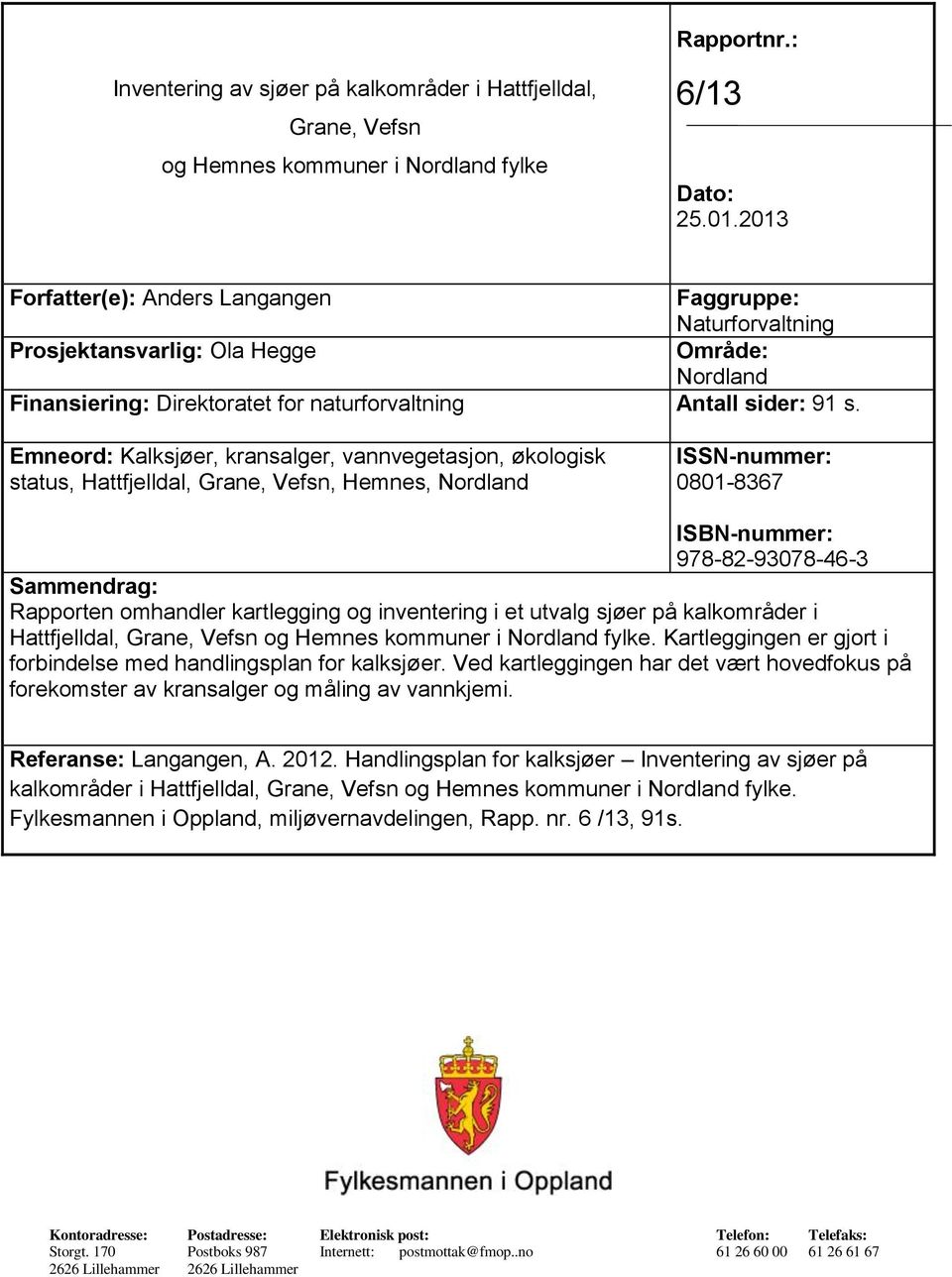 Emneord: Kalksjøer, kransalger, vannvegetasjon, økologisk status, Hattfjelldal, Grane, Vefsn, Hemnes, Nordland ISSN-nummer: 0801-8367 ISBN-nummer: 978-82-93078-46-3 Sammendrag: Rapporten omhandler