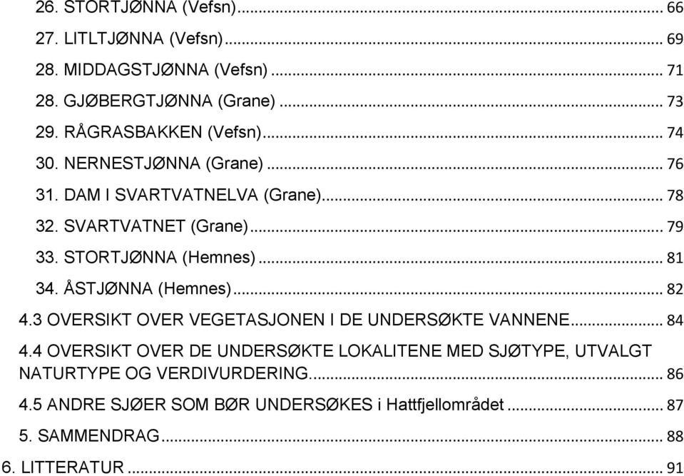 STORTJØNNA (Hemnes)... 81 34. ÅSTJØNNA (Hemnes)... 82 4.3 OVERSIKT OVER VEGETASJONEN I DE UNDERSØKTE VANNENE... 84 4.