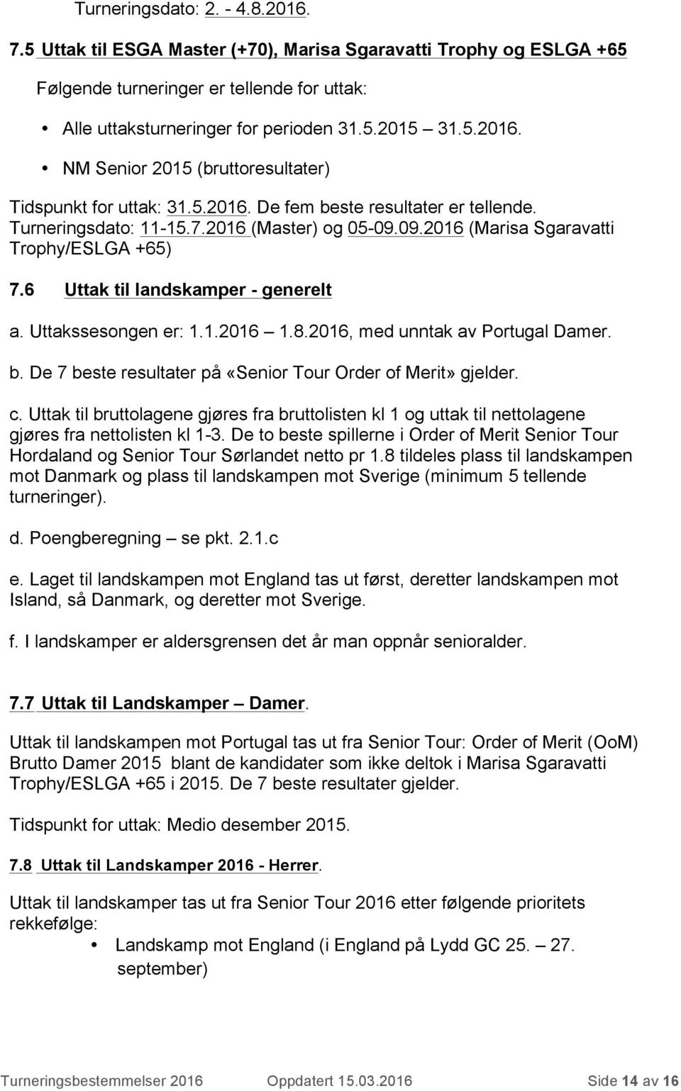 8.2016, med unntak av Portugal Damer. b. De 7 beste resultater på «Senior Tour Order of Merit» gjelder. c.