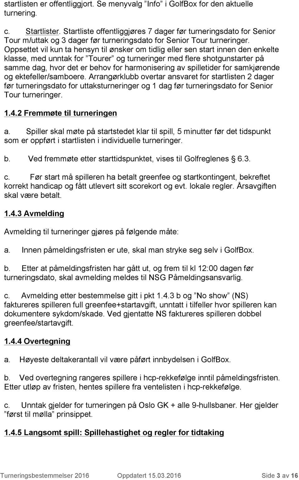 Oppsettet vil kun ta hensyn til ønsker om tidlig eller sen start innen den enkelte klasse, med unntak for Tourer og turneringer med flere shotgunstarter på samme dag, hvor det er behov for