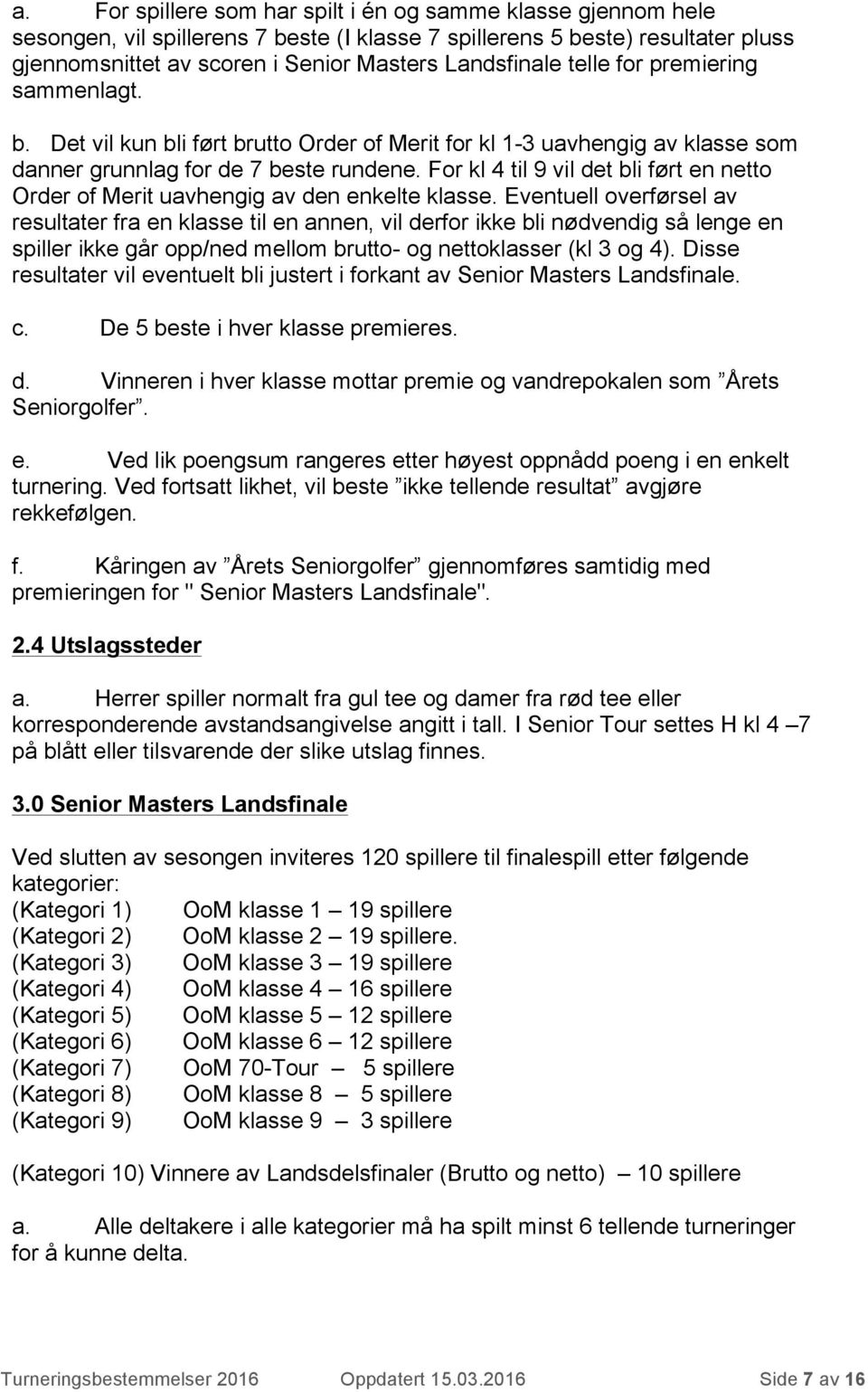 For kl 4 til 9 vil det bli ført en netto Order of Merit uavhengig av den enkelte klasse.