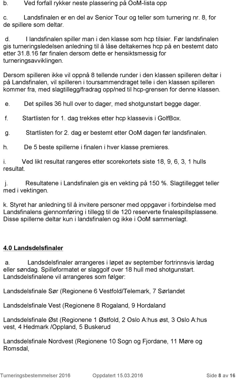 Dersom spilleren ikke vil oppnå 8 tellende runder i den klassen spilleren deltar i på Landsfinalen, vil spilleren i toursammendraget telle i den klassen spilleren kommer fra, med slagtillegg/fradrag