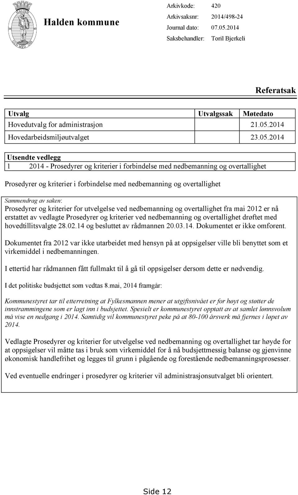 Prosedyrer og kriterier for utvelgelse ved nedbemanning og overtallighet fra mai 2012 er nå erstattet av vedlagte Prosedyrer og kriterier ved nedbemanning og overtallighet drøftet med